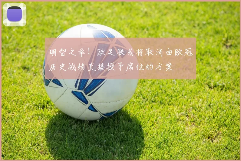 明智之举！欧足联或将取消由欧冠历史战绩直接授予席位的方案
