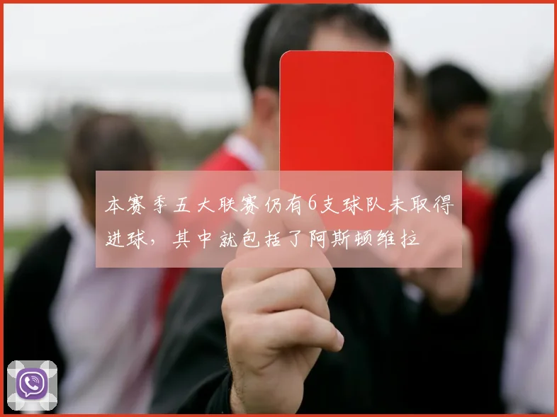 本赛季五大联赛仍有6支球队未取得进球，其中就包括了阿斯顿维拉