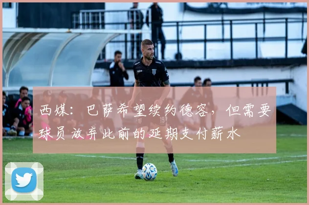 西媒：巴萨希望续约德容，但需要球员放弃此前的延期支付薪水