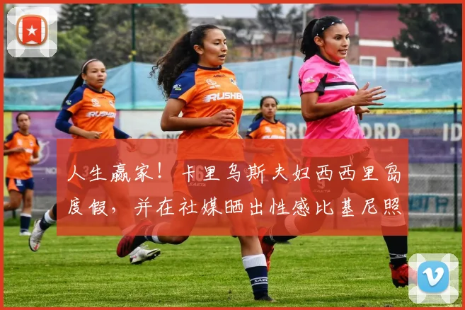 人生赢家！卡里乌斯夫妇西西里岛度假，并在社媒晒出性感比基尼照