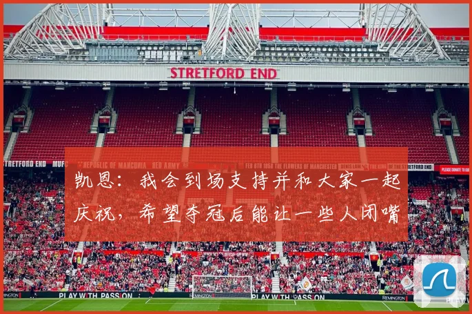 凯恩：我会到场支持并和大家一起庆祝，希望夺冠后能让一些人闭嘴