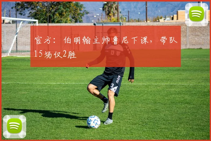 官方：伯明翰主帅鲁尼下课，带队15场仅2胜