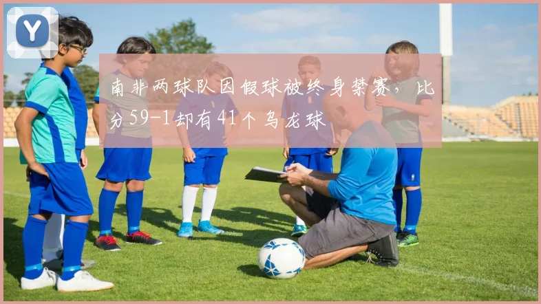 南非两球队因假球被终身禁赛，比分59-1却有41个乌龙球