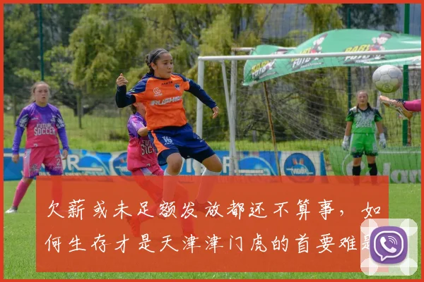 欠薪或未足额发放都还不算事，如何生存才是天津津门虎的首要难题